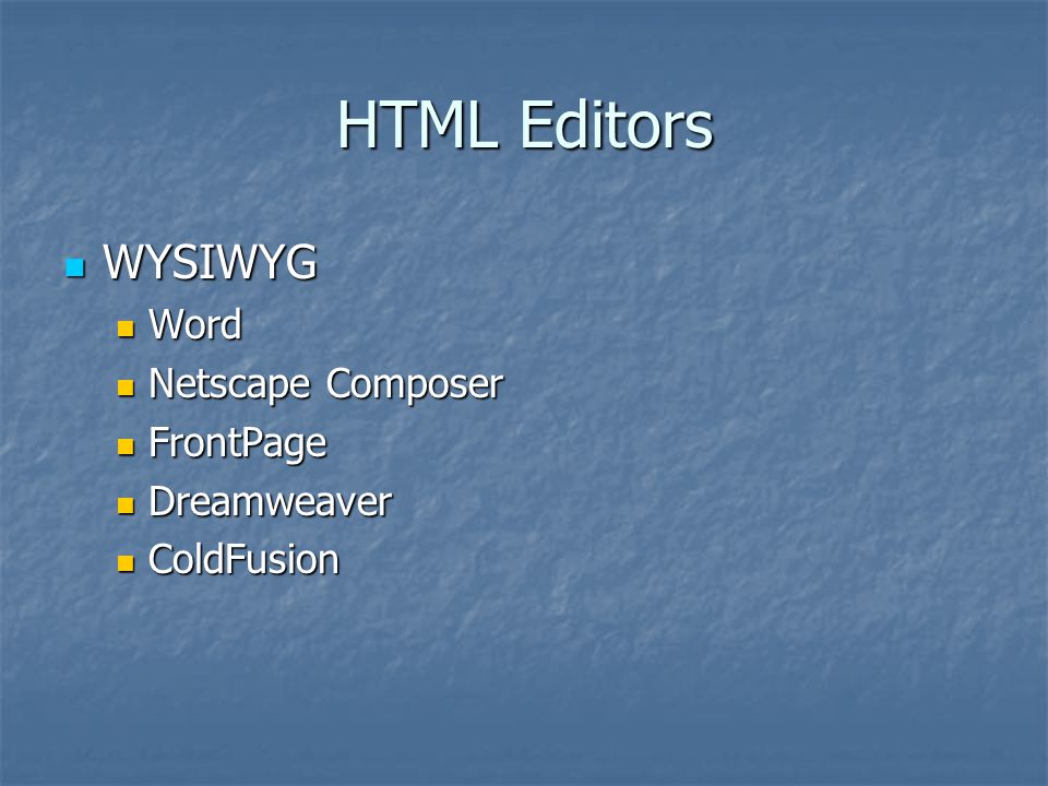 HTML Editors WYSIWYG WYSIWYG Word Word Netscape Composer Netscape Composer FrontPage FrontPage Dreamweaver Dreamweaver ColdFusion ColdFusion