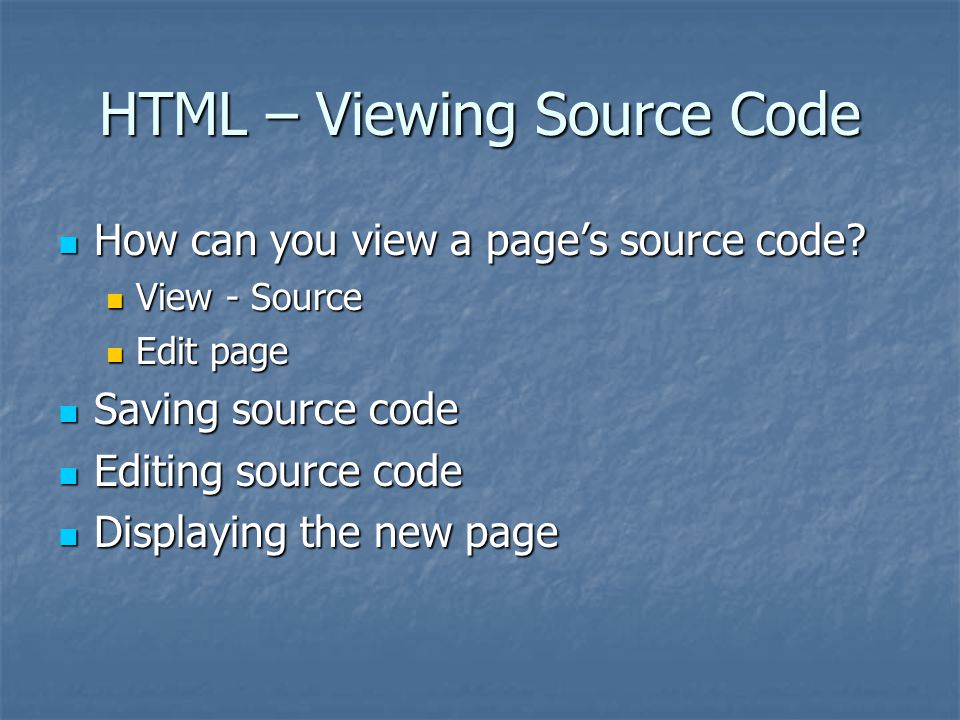 HTML – Viewing Source Code How can you view a page’s source code.