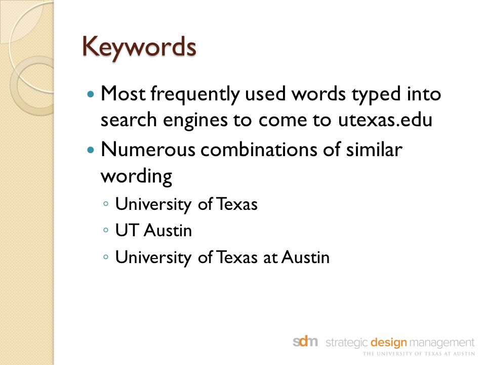 Keywords Most frequently used words typed into search engines to come to utexas.edu Numerous combinations of similar wording ◦ University of Texas ◦ UT Austin ◦ University of Texas at Austin