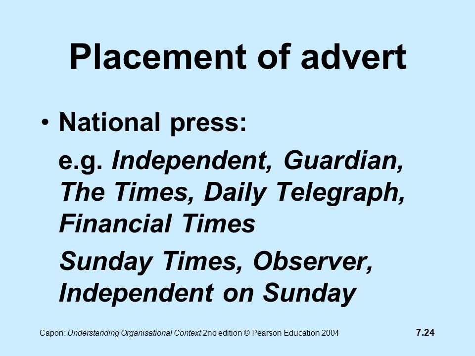 7.24 Capon: Understanding Organisational Context 2nd edition © Pearson Education 2004 Placement of advert National press: e.g.