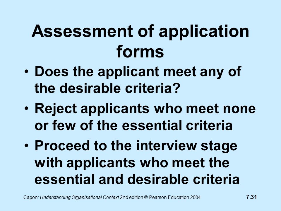 7.31 Capon: Understanding Organisational Context 2nd edition © Pearson Education 2004 Assessment of application forms Does the applicant meet any of the desirable criteria.