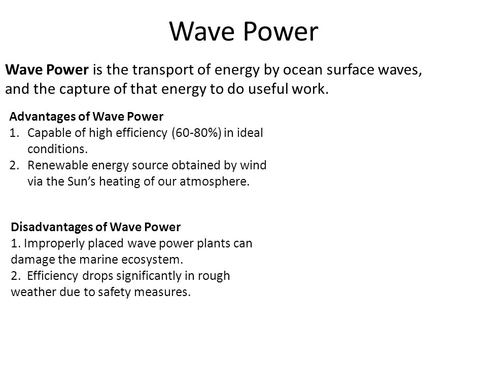 Wave Power Wave Power is the transport of energy by ocean surface waves, and the capture of that energy to do useful work.