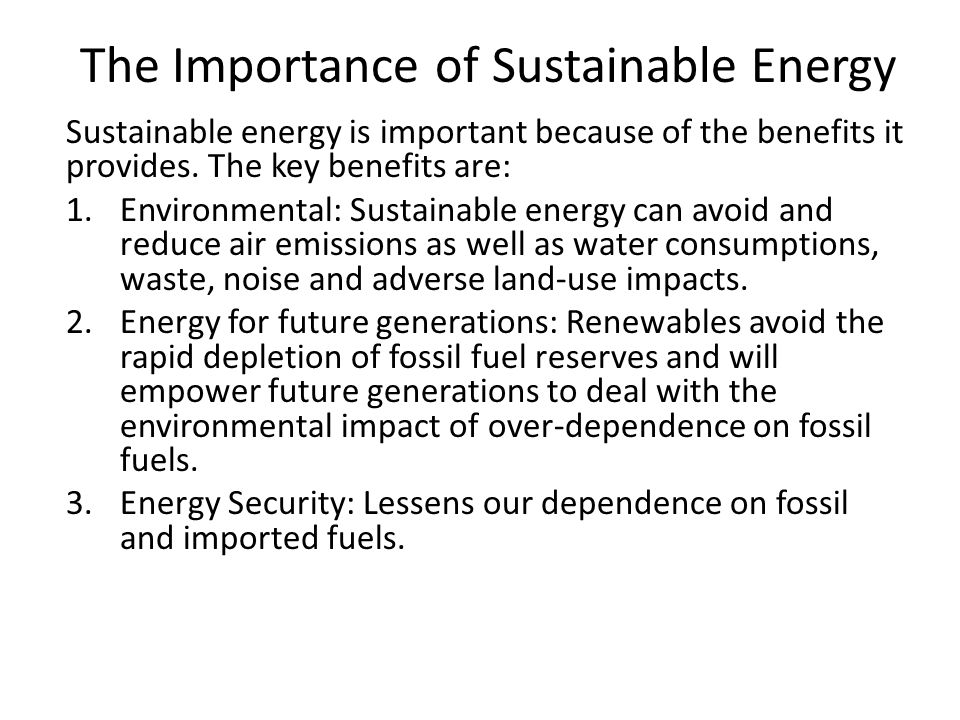 The Importance of Sustainable Energy Sustainable energy is important because of the benefits it provides.