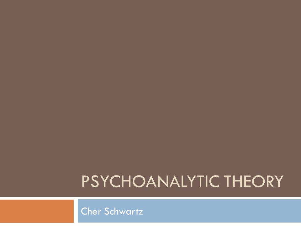PSYCHOANALYTIC THEORY Cher Schwartz