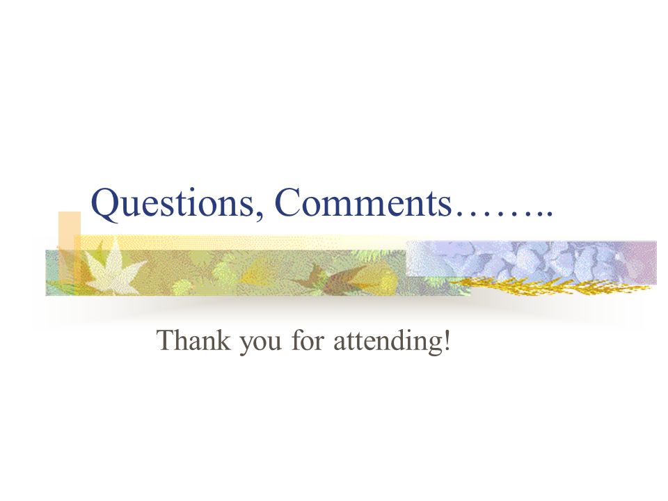 Questions, Comments…….. Thank you for attending!