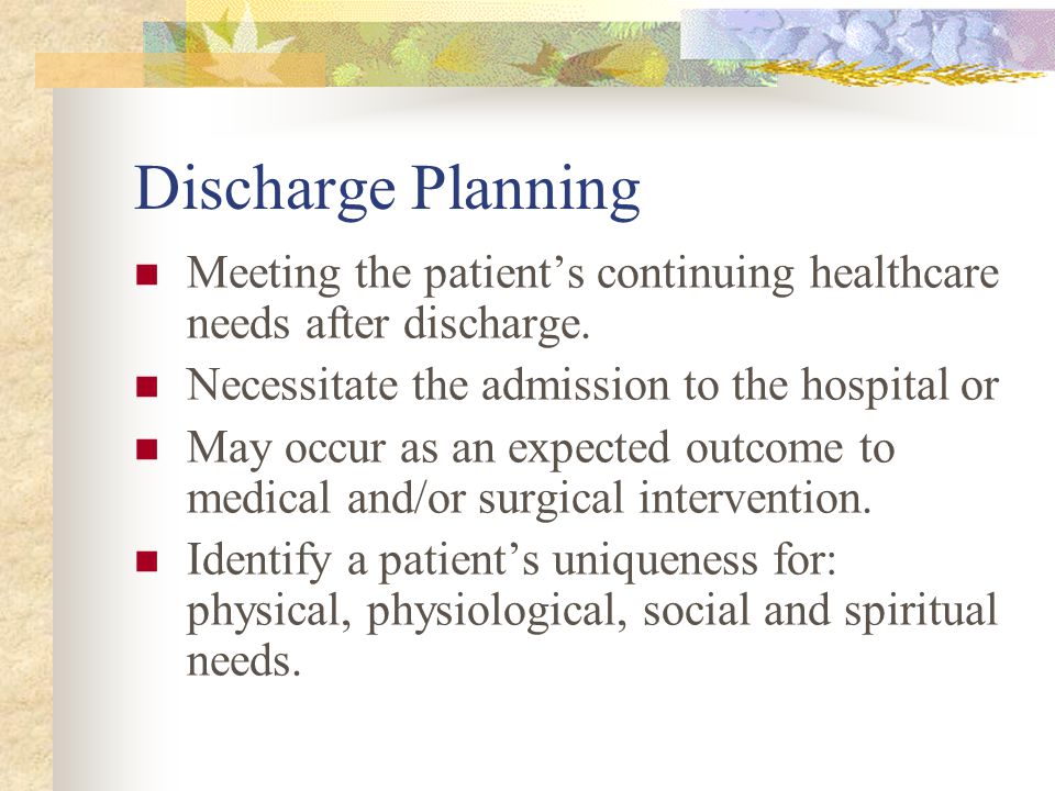 Discharge Planning Meeting the patient’s continuing healthcare needs after discharge.