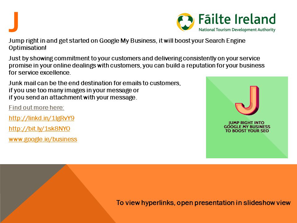 To view hyperlinks, open presentation in slideshow view J Jump right in and get started on Google My Business, it will boost your Search Engine Optimisation.