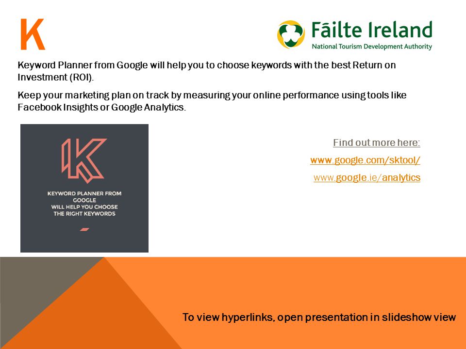 To view hyperlinks, open presentation in slideshow view K Keyword Planner from Google will help you to choose keywords with the best Return on Investment (ROI).