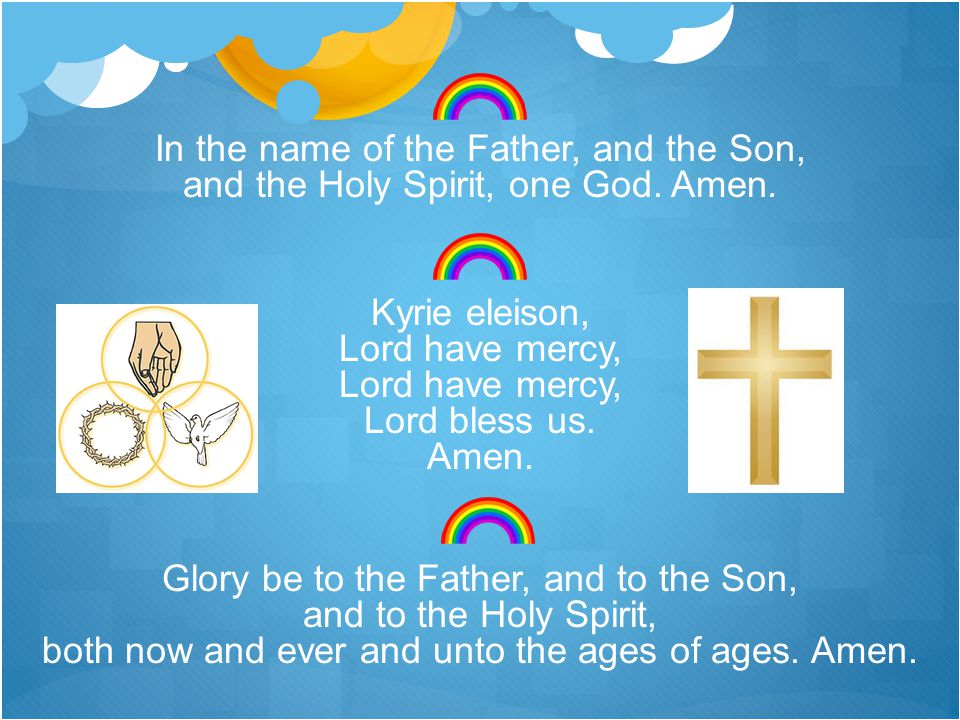 In the name of the Father, and the Son, and the Holy Spirit, one God.