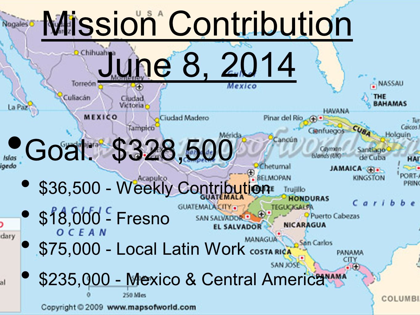 Mission Contribution June 8, 2014 Goal: $328,500 $36,500 - Weekly Contribution $18,000 - Fresno $75,000 - Local Latin Work $235,000 - Mexico & Central America