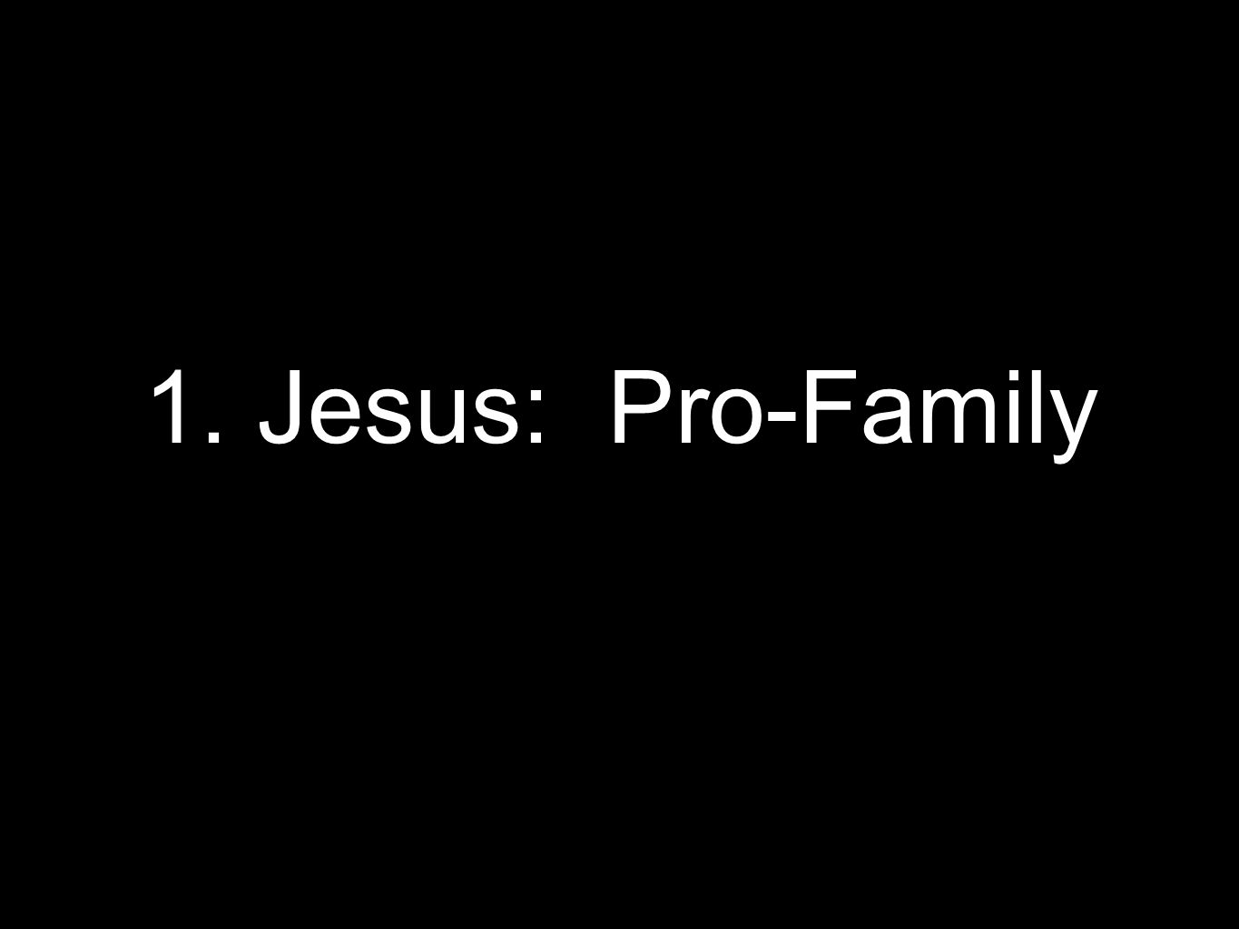 1. Jesus: Pro-Family