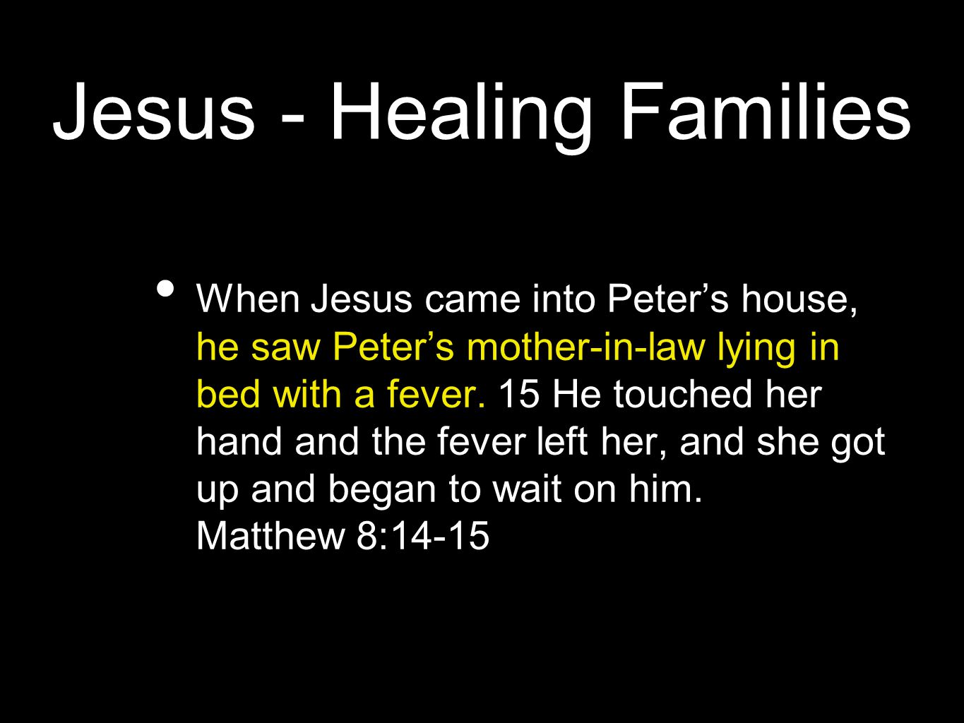Jesus - Healing Families When Jesus came into Peter’s house, he saw Peter’s mother-in-law lying in bed with a fever.