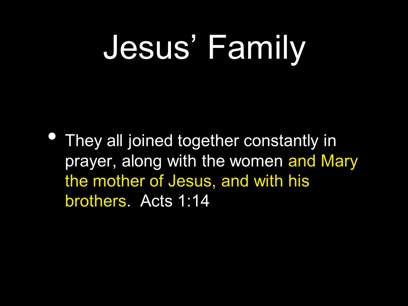 Jesus’ Family They all joined together constantly in prayer, along with the women and Mary the mother of Jesus, and with his brothers.