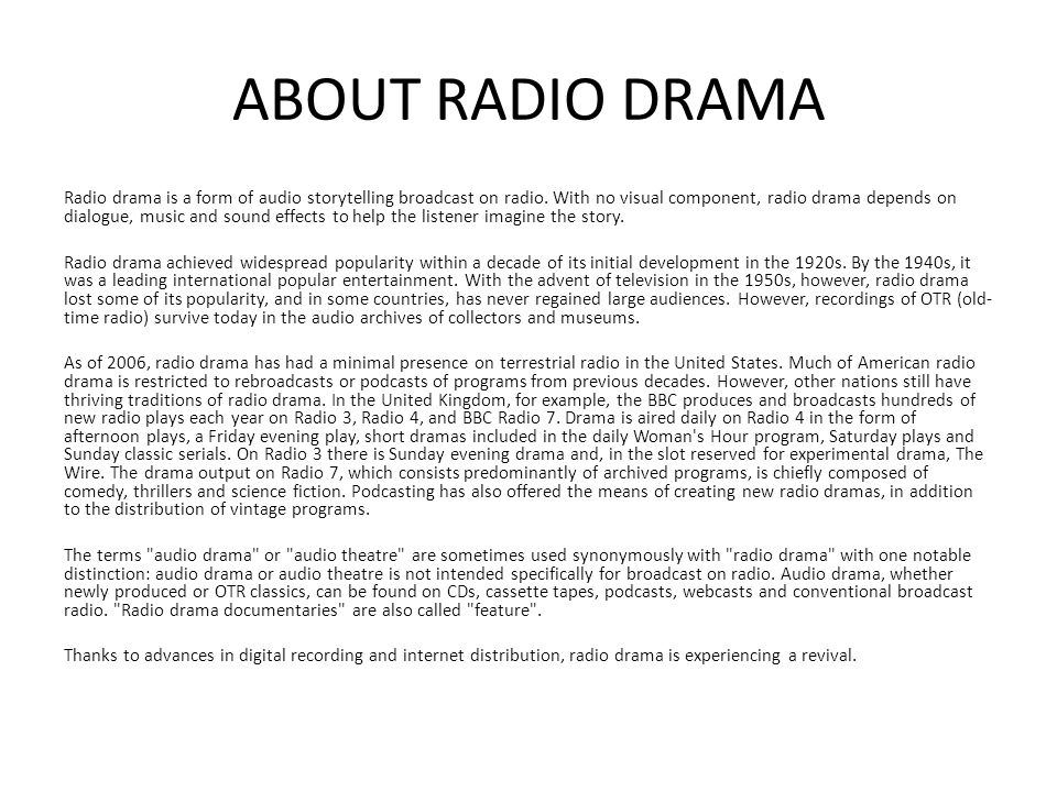 RADIO DRAMA. ABOUT RADIO DRAMA Radio drama is a form of audio storytelling  broadcast on radio. With no visual component, radio drama depends on  dialogue, - ppt download