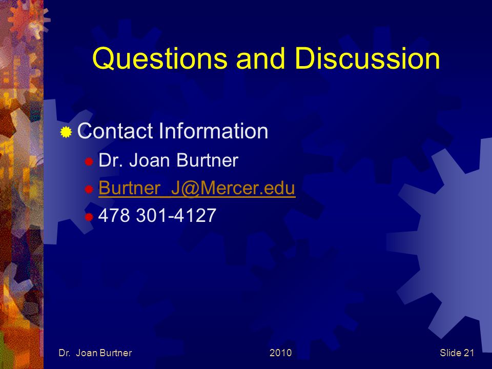 Dr. Joan Burtner2010Slide 21 Questions and Discussion  Contact Information  Dr.