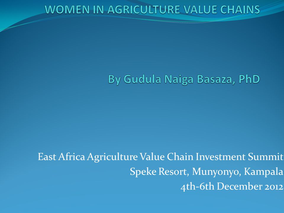 East Africa Agriculture Value Chain Investment Summit Speke Resort, Munyonyo, Kampala 4th-6th December 2012