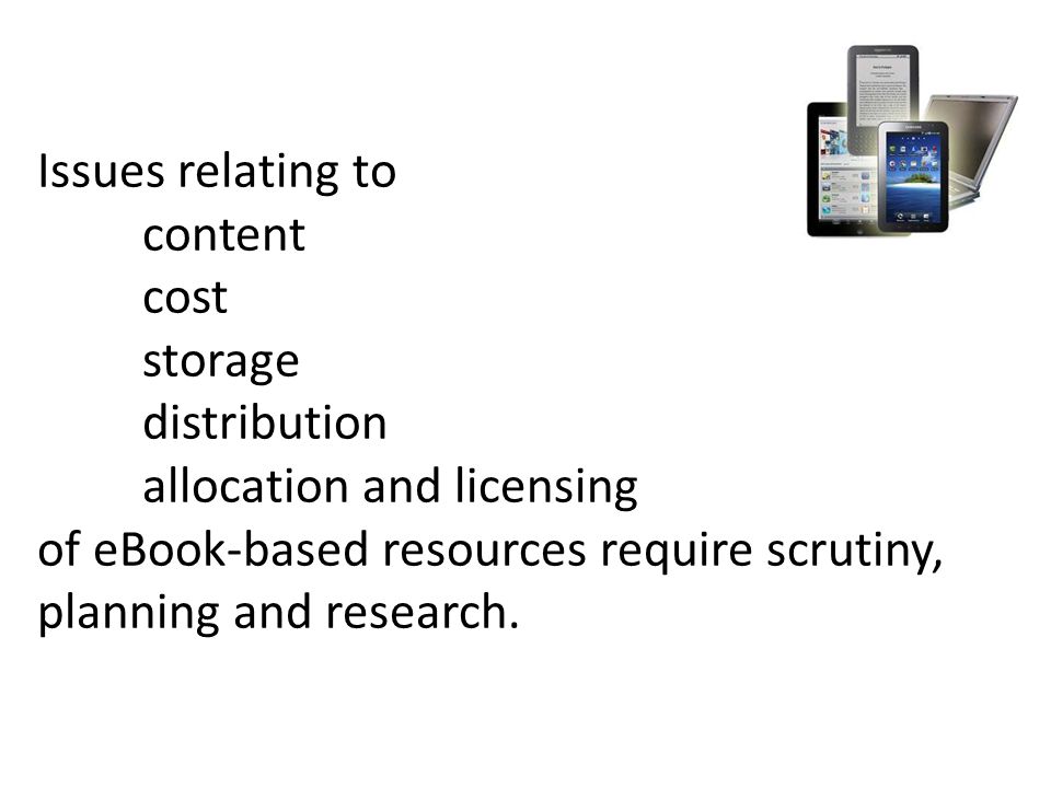 Issues relating to content cost storage distribution allocation and licensing of eBook-based resources require scrutiny, planning and research.