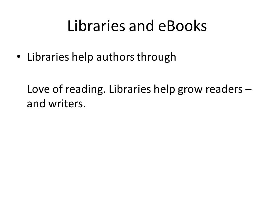 Libraries and eBooks Libraries help authors through Love of reading.