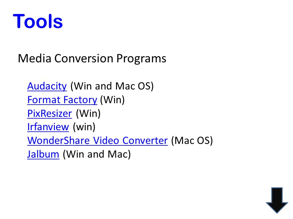 Tools AudacityAudacity (Win and Mac OS) Format FactoryFormat Factory (Win) PixResizerPixResizer (Win) IrfanviewIrfanview (win) WonderShare Video ConverterWonderShare Video Converter (Mac OS) JalbumJalbum (Win and Mac) Media Conversion Programs