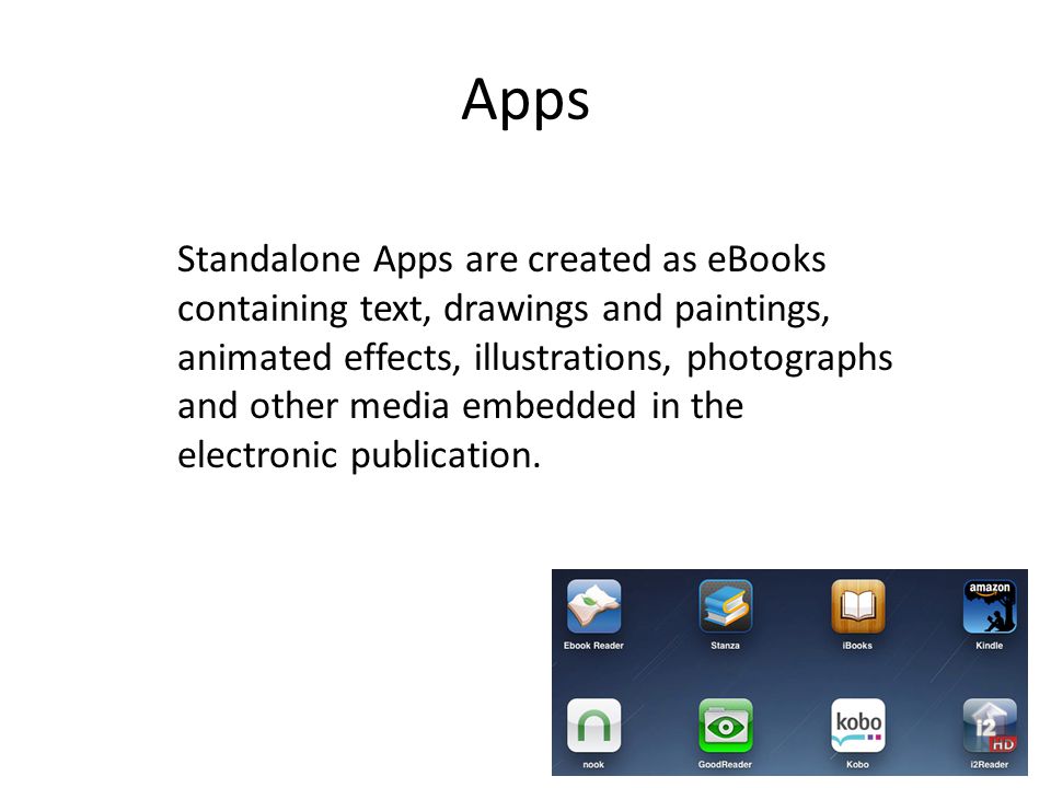 Apps Standalone Apps are created as eBooks containing text, drawings and paintings, animated effects, illustrations, photographs and other media embedded in the electronic publication.