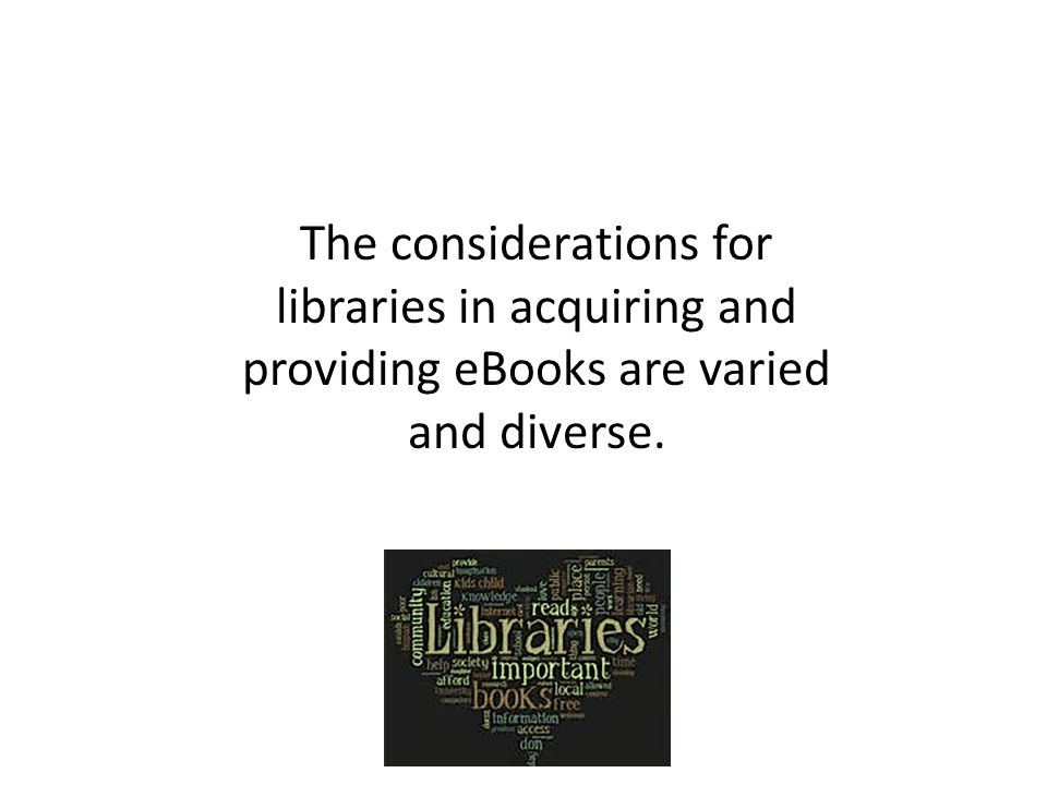 The considerations for libraries in acquiring and providing eBooks are varied and diverse.