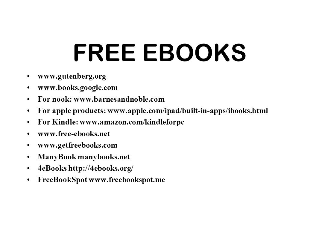 FREE EBOOKS     For nook:   For apple products:   For Kindle: ManyBook manybooks.net 4eBooks   FreeBookSpot