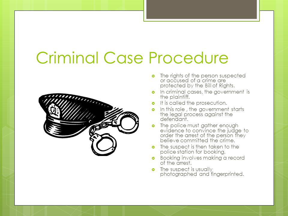 Criminal Case Procedure  The rights of the person suspected or accused of a crime are protected by the Bill of Rights.