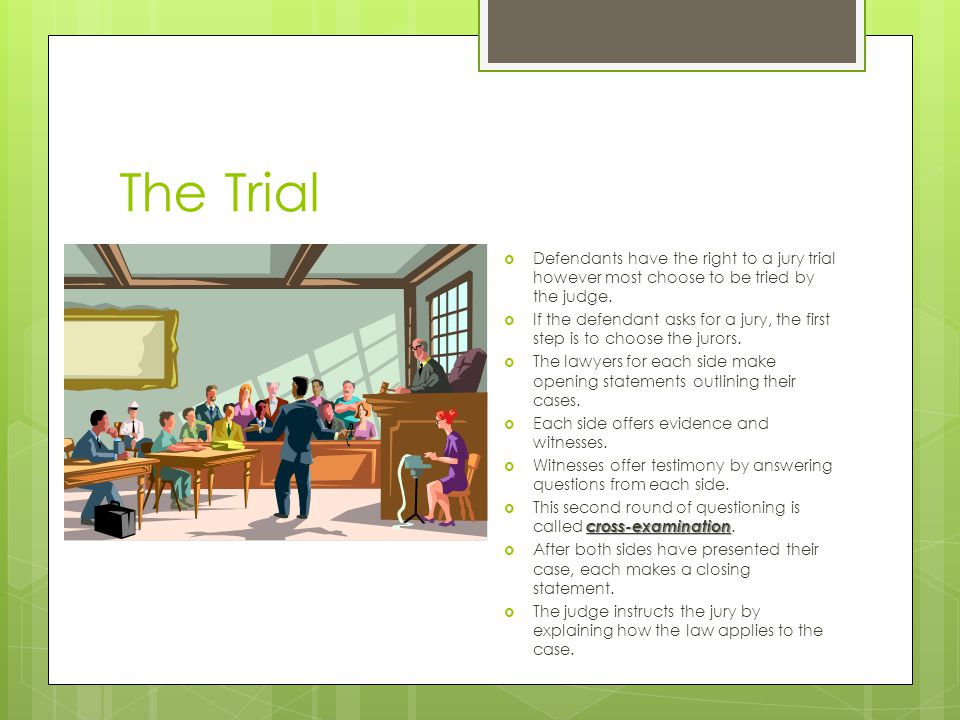 The Trial  Defendants have the right to a jury trial however most choose to be tried by the judge.