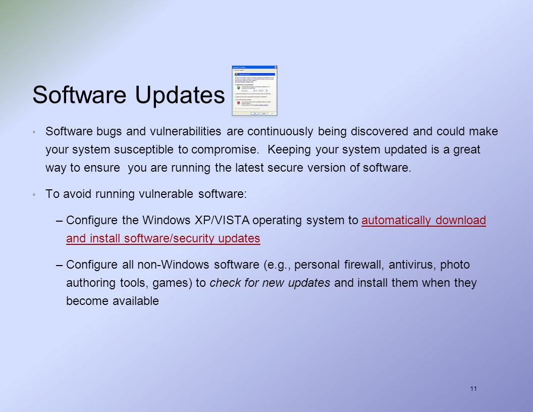 11 Software Updates Software bugs and vulnerabilities are continuously being discovered and could make your system susceptible to compromise.