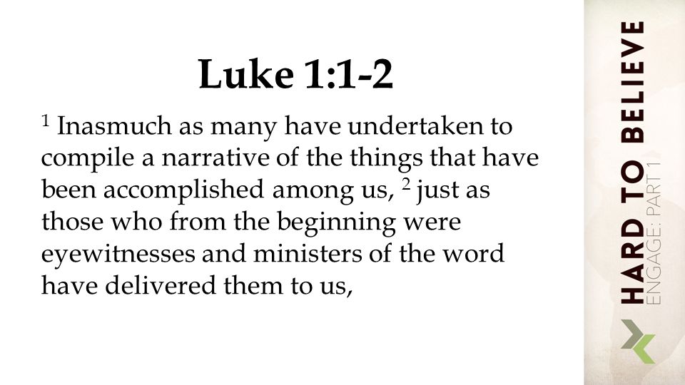 Luke 1:1-2 1 Inasmuch as many have undertaken to compile a narrative of the things that have been accomplished among us, 2 just as those who from the beginning were eyewitnesses and ministers of the word have delivered them to us,