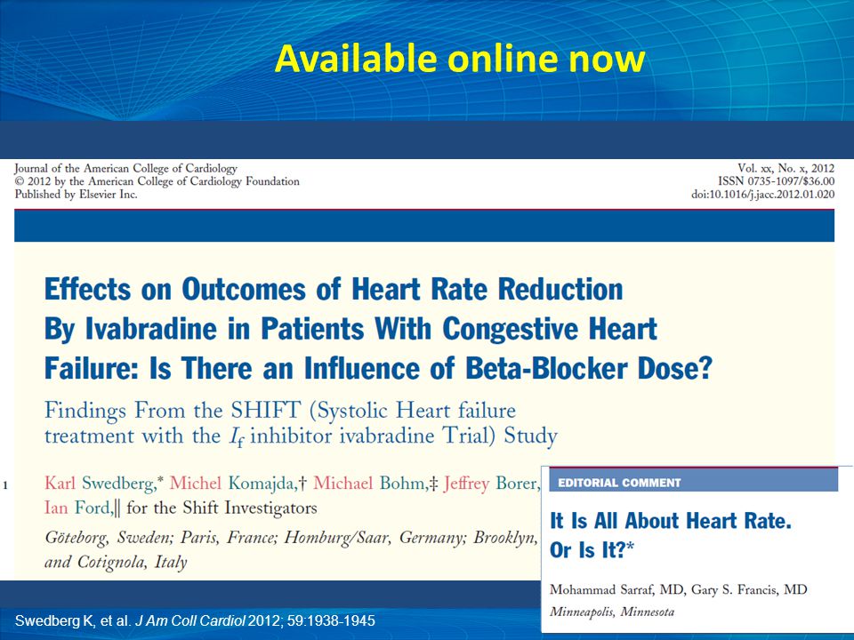 Available online now Swedberg K, et al. J Am Coll Cardiol 2012; 59: