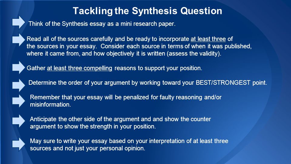 Tackling the Synthesis Question Think of the Synthesis essay as a mini research paper.