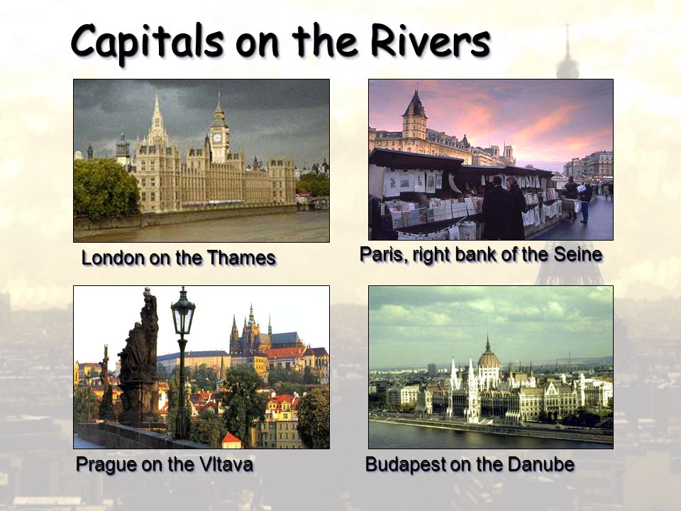Capitals on the Rivers Paris, right bank of the Seine London on the Thames Prague on the Vltava Budapest on the Danube