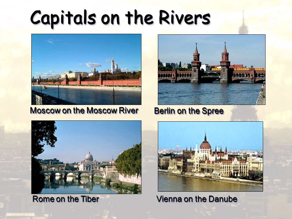 Capitals on the Rivers Berlin on the Spree Moscow on the Moscow River Rome on the Tiber Vienna on the Danube