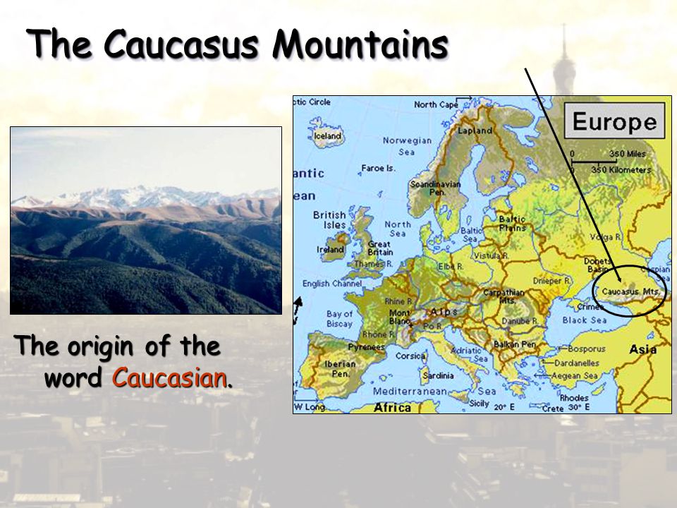 The Caucasus Mountains The origin of the word Caucasian.