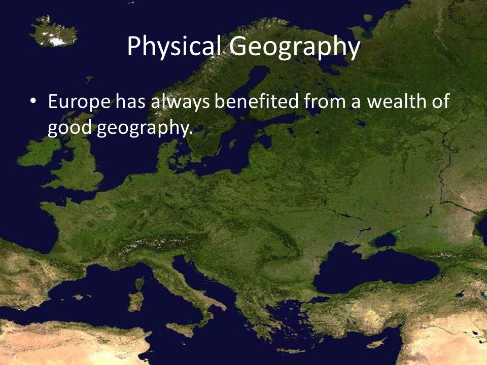 Physical Geography Europe has always benefited from a wealth of good geography.