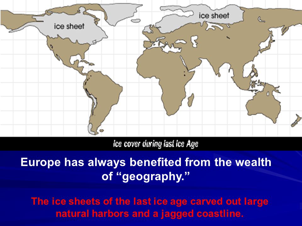 Europe has always benefited from the wealth of geography. The ice sheets of the last ice age carved out large natural harbors and a jagged coastline.