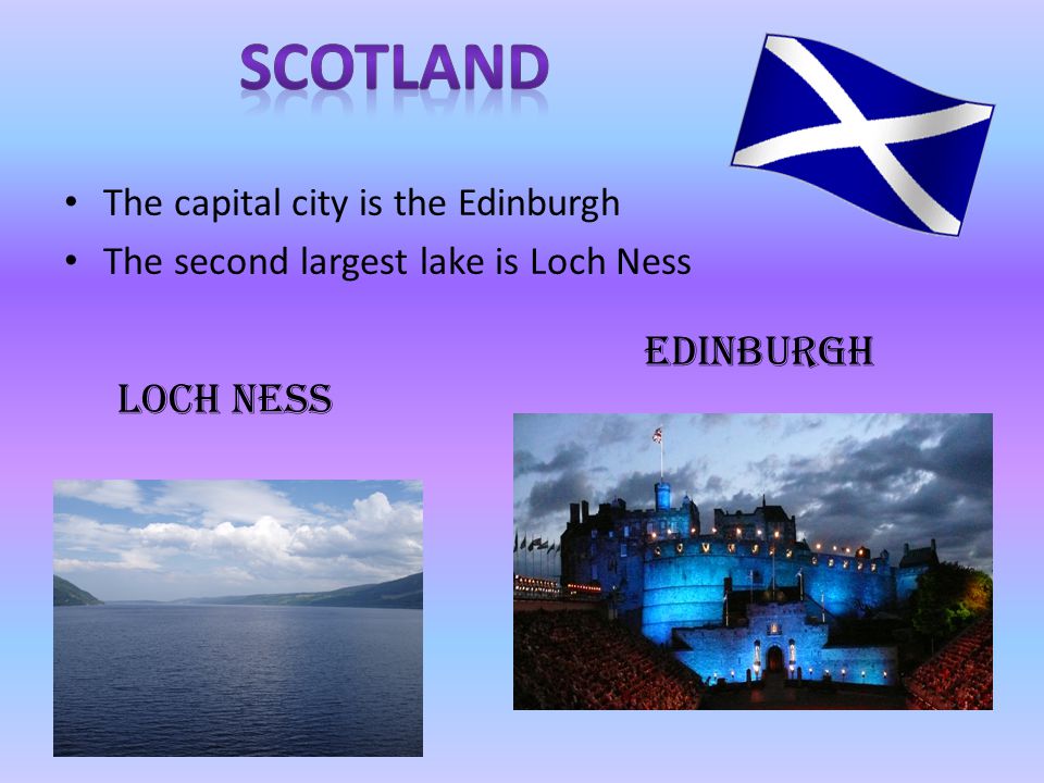 The capital city is the Edinburgh The second largest lake is Loch Ness EDINBURGH Loch Ness