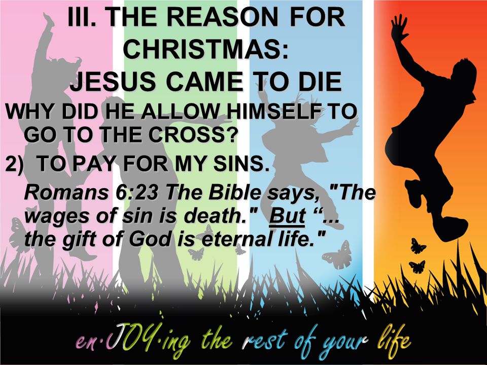 III. THE REASON FOR CHRISTMAS: JESUS CAME TO DIE WHY DID HE ALLOW HIMSELF TO GO TO THE CROSS.