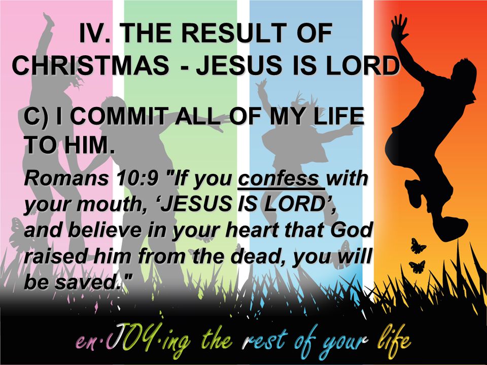 IV. THE RESULT OF CHRISTMAS - JESUS IS LORD C) I COMMIT ALL OF MY LIFE TO HIM.