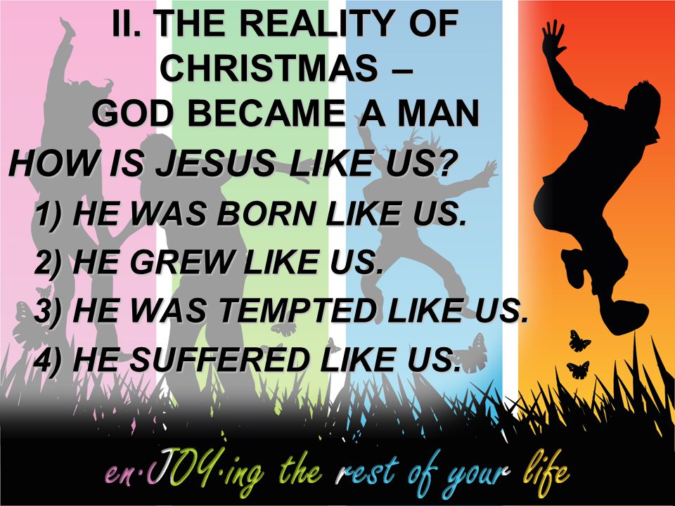II. THE REALITY OF CHRISTMAS – GOD BECAME A MAN HOW IS JESUS LIKE US.