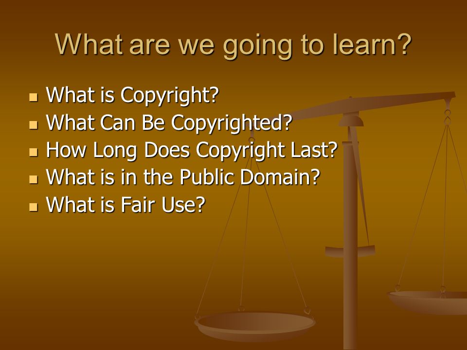 What are we going to learn. What is Copyright. What is Copyright.
