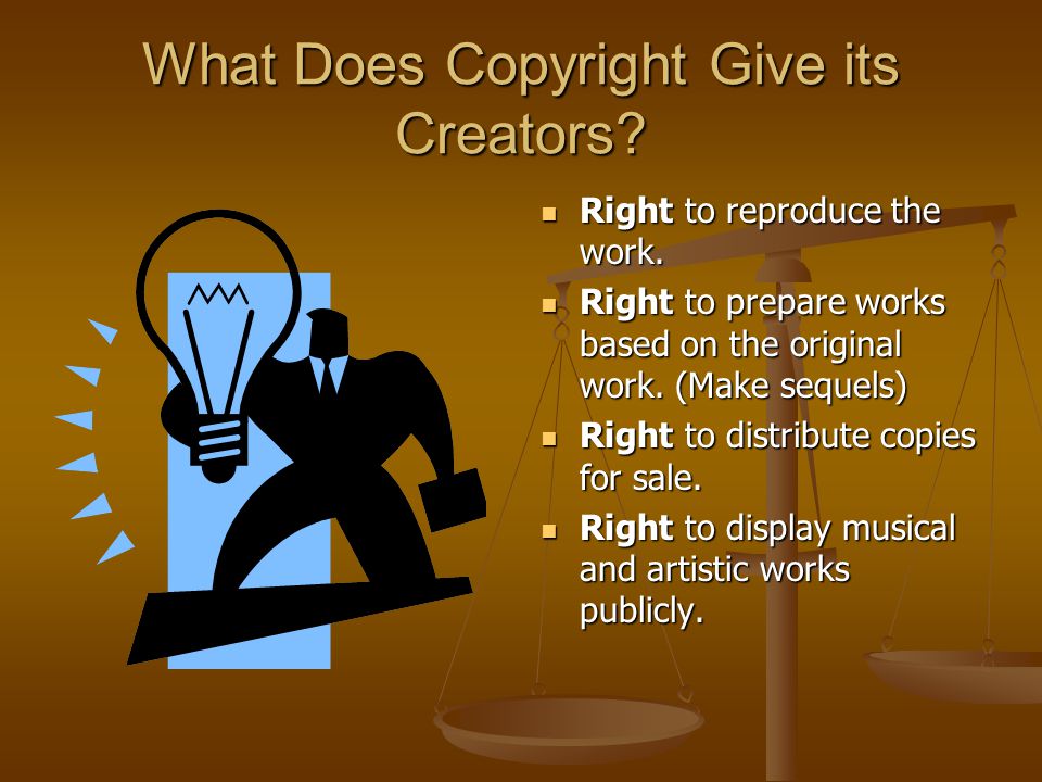 What Does Copyright Give its Creators. Right to reproduce the work.