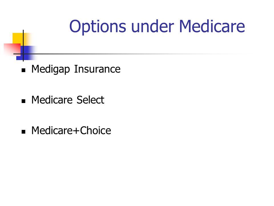 Options under Medicare Medigap Insurance Medicare Select Medicare+Choice