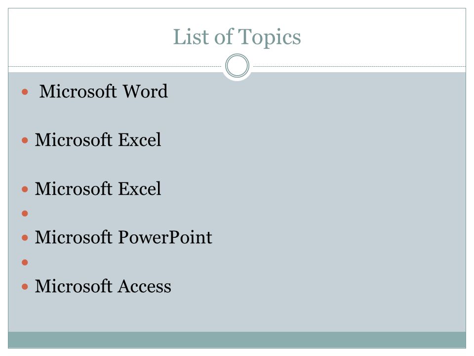 List of Topics Microsoft Word Microsoft Excel Microsoft PowerPoint Microsoft Access