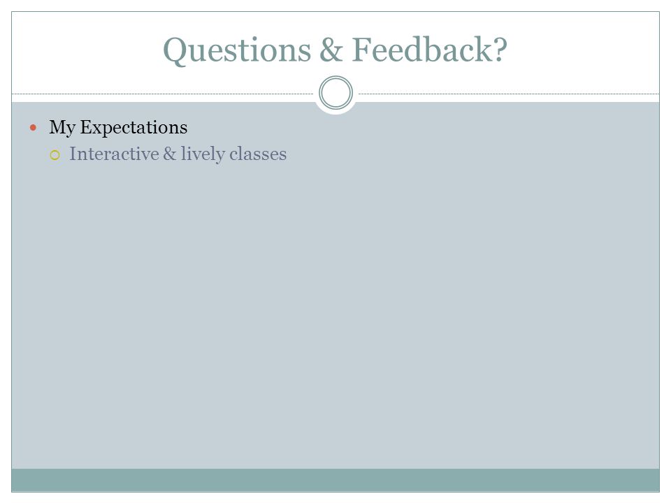 Questions & Feedback My Expectations  Interactive & lively classes