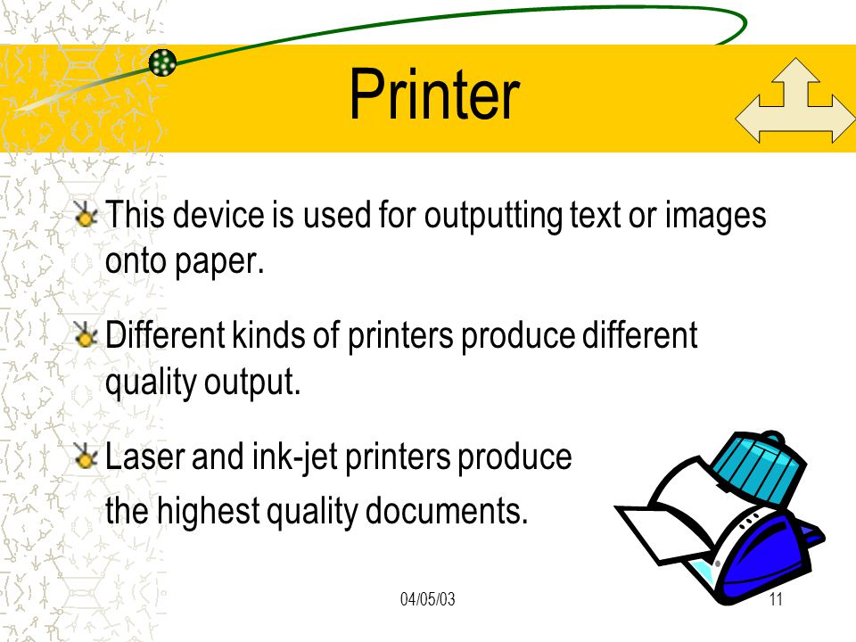 04/05/0311 Printer This device is used for outputting text or images onto paper.