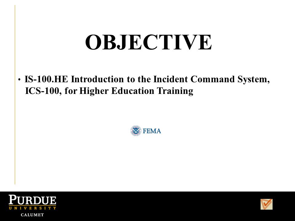 OBJECTIVE IS-100.HE Introduction to the Incident Command System, ICS-100, for Higher Education Training