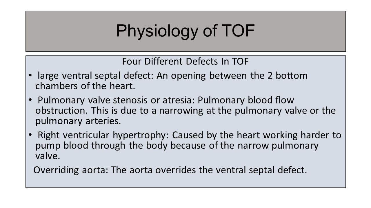 Physiology of TOF Four Different Defects In TOF large ventral septal defect: An opening between the 2 bottom chambers of the heart.