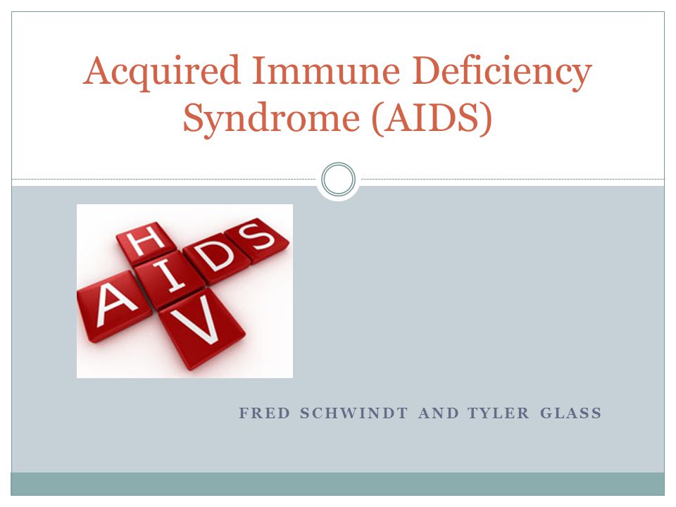 FRED SCHWINDT AND TYLER GLASS Acquired Immune Deficiency Syndrome (AIDS)